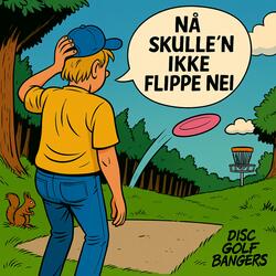 Nå skulle'n ikke flippe nei
