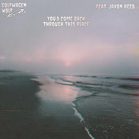 You’d Come Back Through This Place (feat. Jaxon Reed)