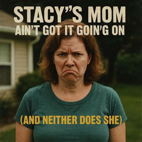 Stacy’s Mom Ain’t Got It Goin’ On (And Neither Does She)