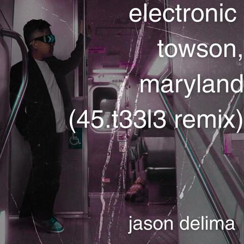electronic towson, maryland (45.T33L3 Remix)