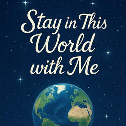 Stay in This World with Me