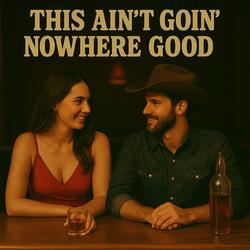 This Ain't Goin' Nowhere Good