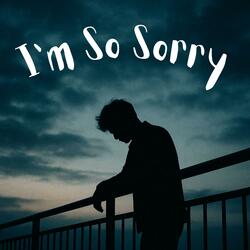 I'm So Sorry