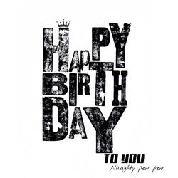 BIRTHDAY SONG (NAUGHTY PEW PEW)