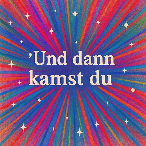 Und dann kamst du