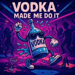 Vodka Made Me Do It