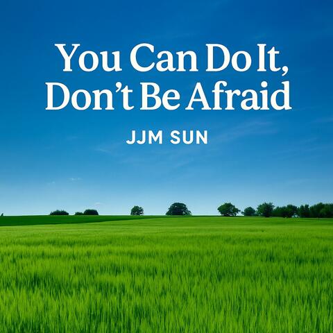 You Can Do It (Don't Be Afraid)