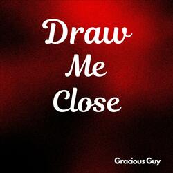 Draw Me Close