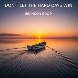 Don't Let The Hard Days Win