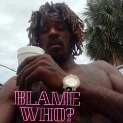 BLAME WHO?