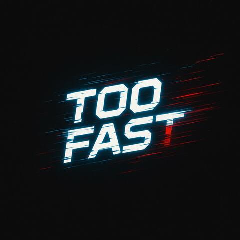 too fast