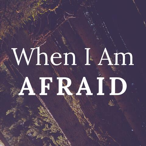 When I Am Afraid