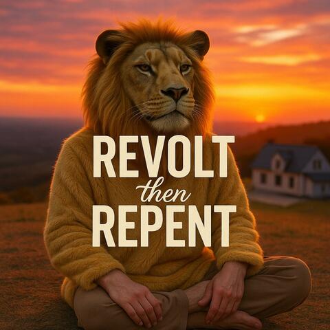 Revolt then Repent