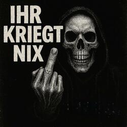 Ihr kriegt nix