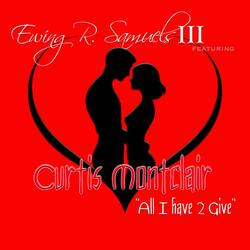 All I Have 2 Give (feat. Curtis Montclair)