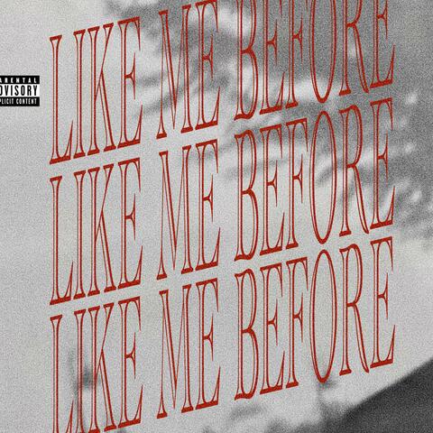 like me before