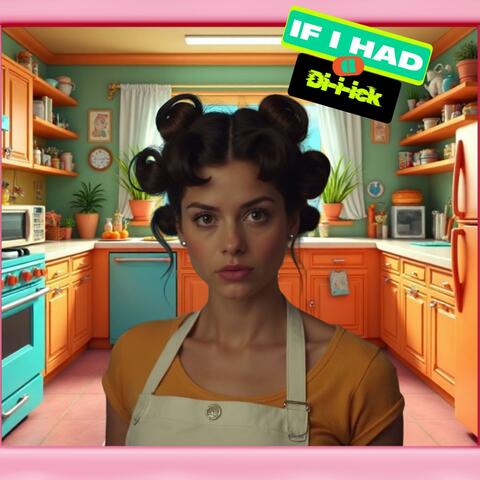 If I Had A Di-i-ick