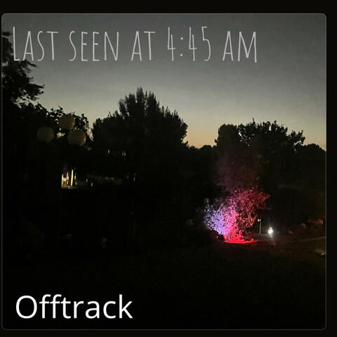 Last seen at 4:45 am