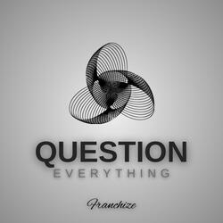 Question Everything