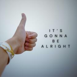 It’s Gonna Be Alright