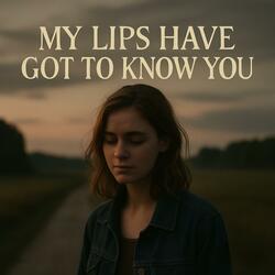 My lips have got to know you