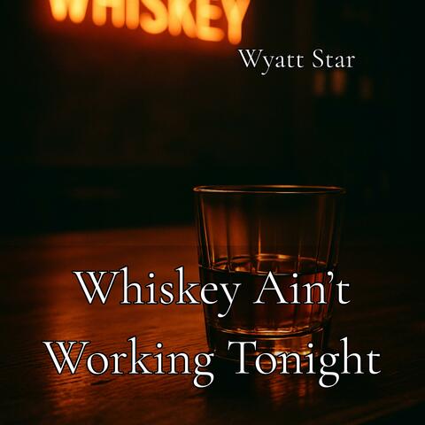 Whiskey Ain't Working Tonight