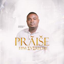 Praise Him Everyday