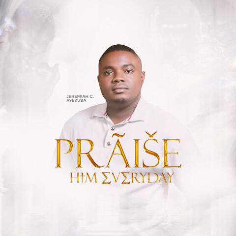 Praise Him Everyday