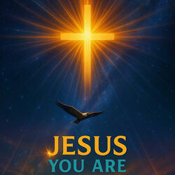 Jesus You Are