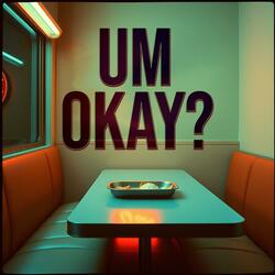 Um Okay?