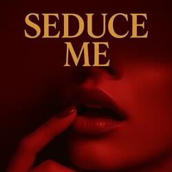 Seduce me