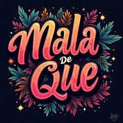 Mala De Que