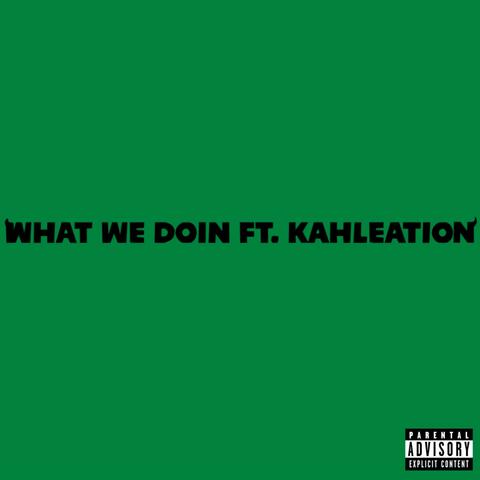 what we doin (feat. Kahleation)