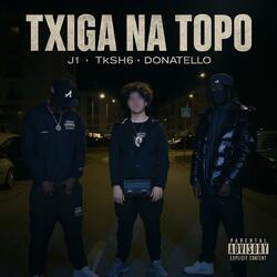 TXIGA NA TOPO (feat. J1, TKSH6 & DONATELLO)