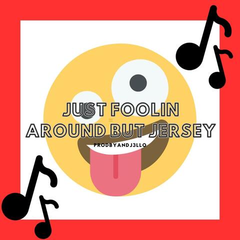 JUST FOOLIN AROUND BUT JERSEY