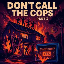 Don’t Call The Cops - Part 3
