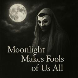 Moonlight Makes Fools of Us All