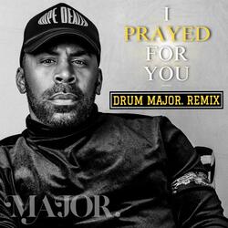 I Prayed For You (Drum MAJOR. Remix)