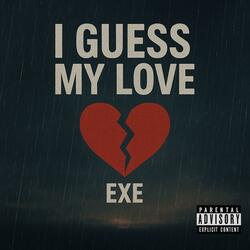 I guess my love