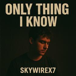 ONLY THING I KNOW