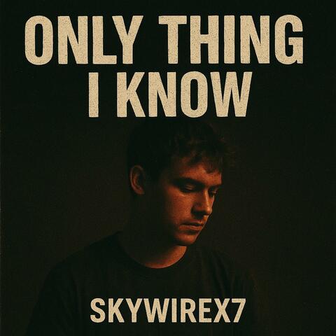 ONLY THING I KNOW