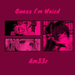Guess I'm Weird