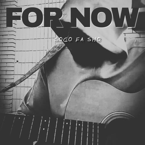 For Now