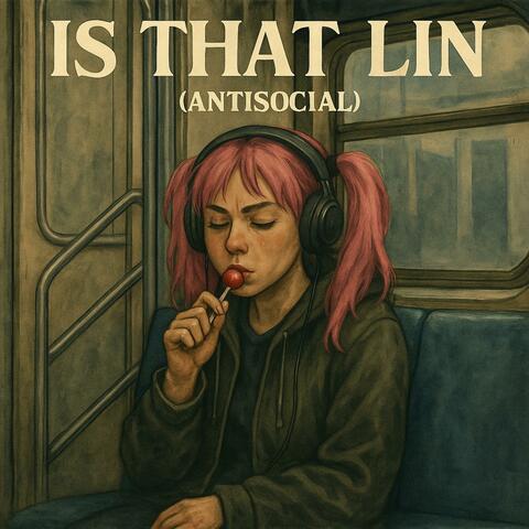 Is that lin (Antisocial)