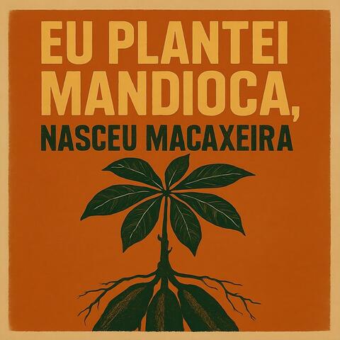 Eu Plantei Mandioca, Nasceu Macaxeira (Forró)