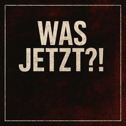 Was jetzt ?!