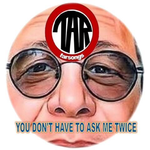 You Don't Have To Ask Me Twice