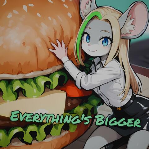 Everything's Bigger