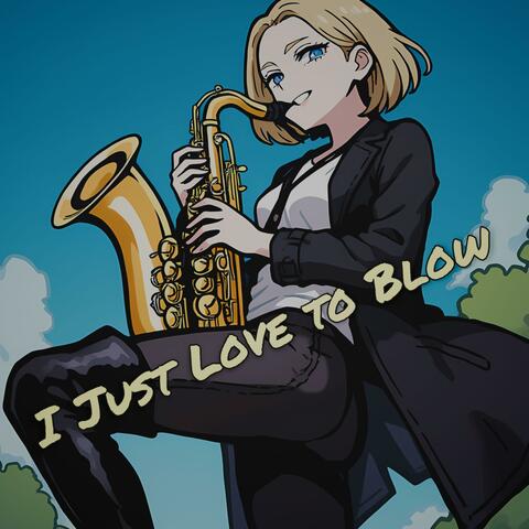 I Just Love To Blow
