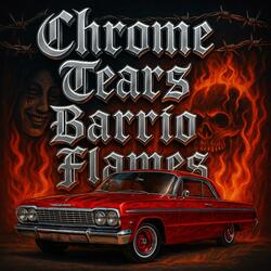 “Chrome Tears, Barrio Flames” (((((22)))))